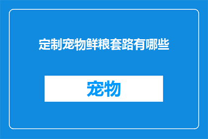 定制宠物鲜粮套路有哪些(定制宠物鲜粮的套路有哪些？)