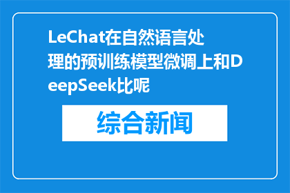 LeChat在自然语言处理的预训练模型微调上和DeepSeek比呢(LeChat在自然语言处理的预训练模型微调上和DeepSeek相比如何？)