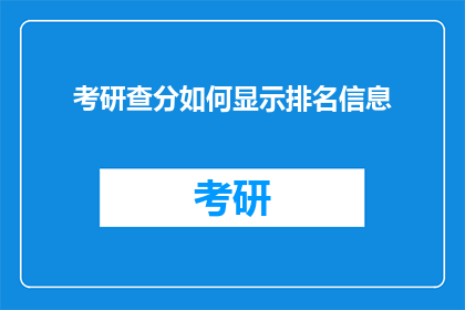 考研查分如何显示排名信息(如何查询考研成绩以显示排名信息？)