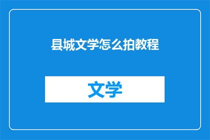 县城文学怎么拍教程(如何拍摄县城文学？)