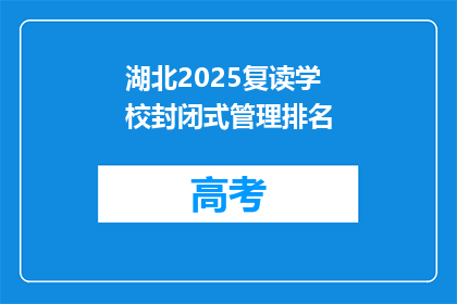 湖北2025复读学校封闭式管理排名(湖北2025年复读学校排名：封闭式管理下，哪所学校更胜一筹？)