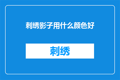 刺绣影子用什么颜色好(刺绣影子应选用何种颜色为佳？)
