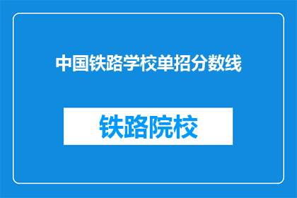 中国铁路学校单招分数线(中国铁路学校单招分数线是多少？)