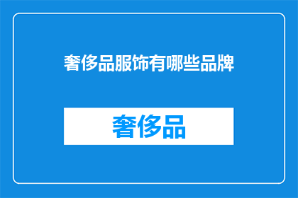 奢侈品服饰有哪些品牌(哪些品牌是奢侈品服饰的代表？)