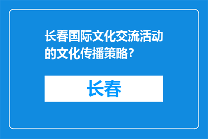 长春国际文化交流活动的文化传播策略？(长春国际文化交流活动如何有效传播其文化？)