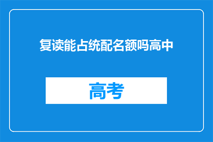 复读能占统配名额吗高中(复读生能否占用统一分配的名额？)