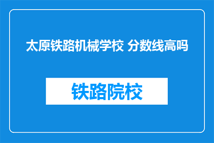 太原铁路机械学校 分数线高吗(太原铁路机械学校录取分数线高吗？)