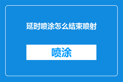 延时喷涂怎么结束喷射(延时喷涂如何结束喷射？)