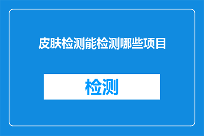 皮肤检测能检测哪些项目(皮肤检测能检测哪些项目？)