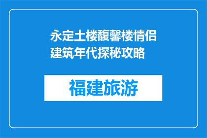 永定土楼馥馨楼情侣建筑年代探秘攻略(永定土楼馥馨楼情侣建筑之谜：探秘其建造年代)