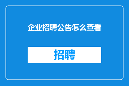 企业招聘公告怎么查看(如何查看企业招聘公告？)