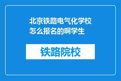 北京铁路电气化学校怎么报名的啊学生(如何报名参加北京铁路电气化学校？)