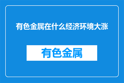 有色金属在什么经济环境大涨(有色金属市场在何种经济环境下表现强劲？)