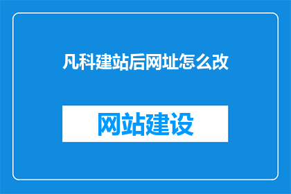 凡科建站后网址怎么改(如何更改凡科建站后的网站网址？)