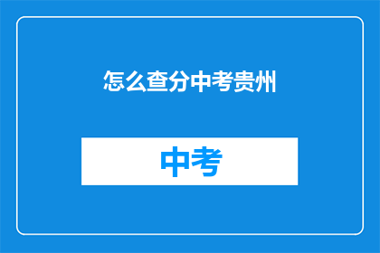 怎么查分中考贵州(如何查询中考成绩？贵州考生必看)