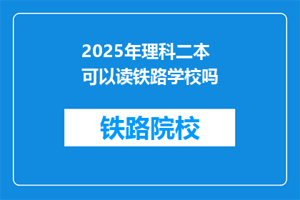 2025年理科二本可以读铁路学校吗(2025年理科二本毕业生能否报考铁路学校？)