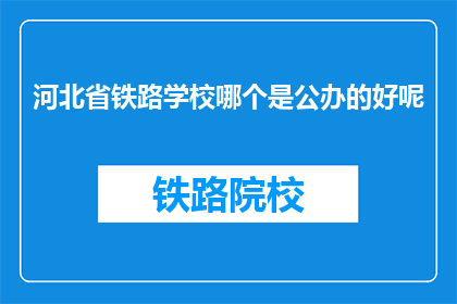 河北省铁路学校哪个是公办的好呢(河北省铁路学校哪个是公办的好呢？)