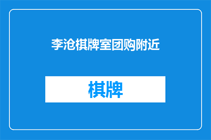 李沧棋牌室团购附近(李沧区附近有没有棋牌室可以团购？)