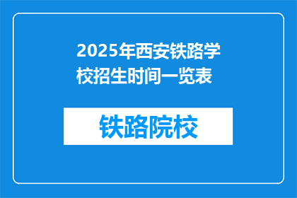 2025年西安铁路学校招生时间一览表(2025年西安铁路学校招生时间一览表，你了解了吗？)
