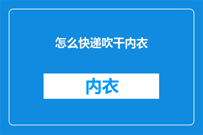 怎么快递吹干内衣(如何快递内衣以保持干燥？)