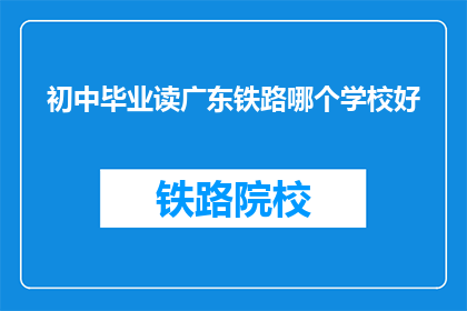初中毕业读广东铁路哪个学校好