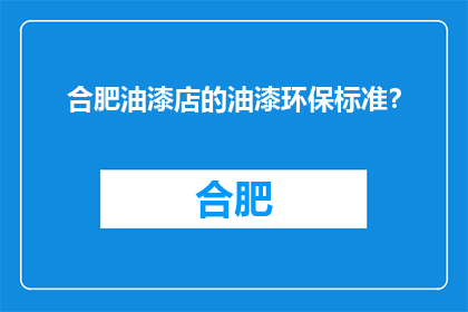 合肥油漆店的油漆环保标准？(合肥油漆店的油漆环保标准是什么？)