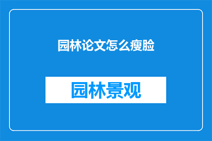 园林论文怎么瘦脸(如何撰写园林论文以实现瘦身效果？)