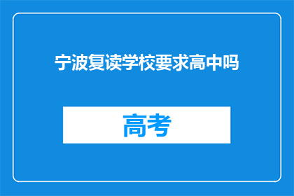 宁波复读学校要求高中吗(宁波复读学校是否要求高中学历？)