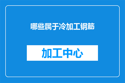 哪些属于冷加工钢筋(哪些钢筋属于冷加工类型？)
