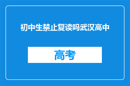 初中生禁止复读吗武汉高中(武汉高中是否允许初中生复读？)