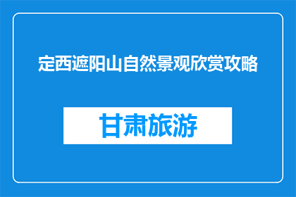 定西遮阳山自然景观欣赏攻略(定西遮阳山自然景观欣赏攻略，你准备好探索了吗？)