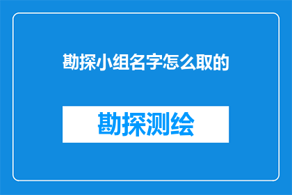 勘探小组名字怎么取的(勘探小组名称的巧妙构思与命名技巧)