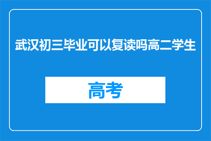 武汉初三毕业可以复读吗高二学生(武汉初三毕业生是否可复读？高二学生面临何选择？)