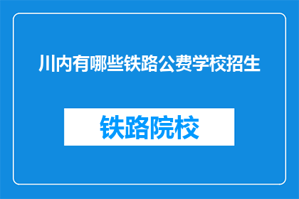 川内有哪些铁路公费学校招生(川内铁路公费学校招生信息一览)