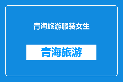 青海旅游服装女生(青海旅游，女生的时尚选择是什么？)