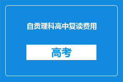 自贡理科高中复读费用(自贡理科高中复读费用是多少？)