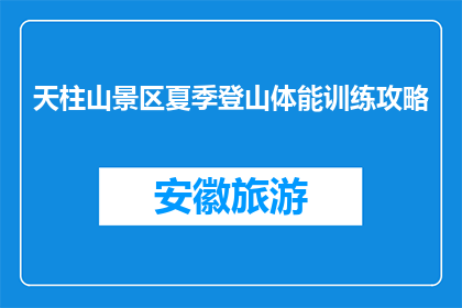 天柱山景区夏季登山体能训练攻略(夏季天柱山登山体能训练攻略：你准备好了吗？)