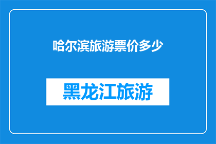 哈尔滨旅游票价多少(哈尔滨旅游票价是多少？)