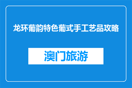 龙环葡韵特色葡式手工艺品攻略(探索龙环葡韵：特色葡式手工艺品的完美攻略)