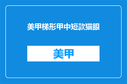 美甲梯形甲中短款猫眼(美甲梯形甲中短款猫眼：你了解吗？)