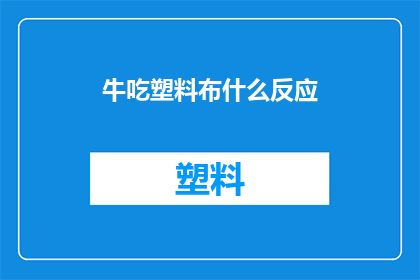 牛吃塑料布什么反应(牛吃塑料布会引发哪些反应？)