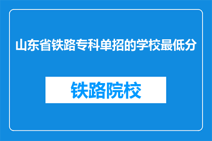 山东省铁路专科单招的学校最低分(山东省铁路专科单招学校录取分数线是多少？)