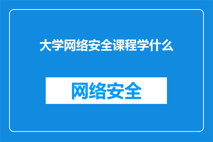大学网络安全课程学什么(大学网络安全课程究竟学些什么？)