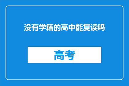 没有学籍的高中能复读吗(没有学籍的高中学生能否复读？)