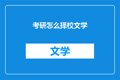 考研怎么择校文学(如何为考研选择文学专业院校？)