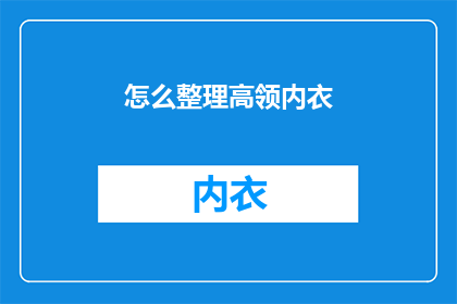 怎么整理高领内衣(如何高效整理高领内衣？)