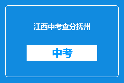 江西中考查分抚州(江西中考查分抚州成绩公布了吗？)