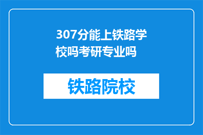 307分能上铁路学校吗考研专业吗(307分能否进入铁路学校考研？专业选择有限制吗？)