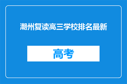 潮州复读高三学校排名最新(最新潮州复读高三学校排名揭晓，你了解哪家更胜一筹吗？)