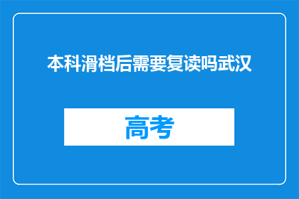 本科滑档后需要复读吗武汉(本科滑档后是否需复读？武汉考生应如何抉择？)